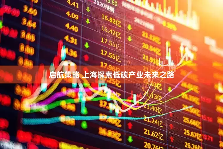 启航策略 上海探索低碳产业未来之路